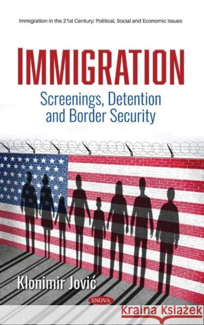 Immigration: Screenings, Detention and Border Security Klonimir Jovic   9781536181838 Nova Science Publishers Inc - książka