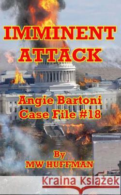 Imminent Attack: Angie Bartoni Case File #18 Mw Huffman Susan Huffman 9781523800490 Createspace Independent Publishing Platform - książka