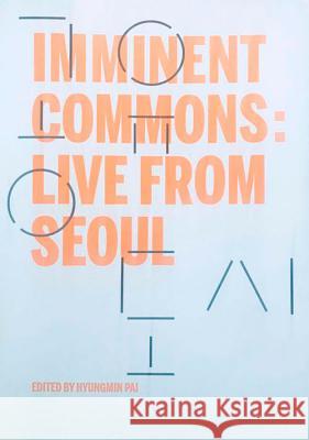 Imminent Commons: Live from Seoul: Seoul Biennale of Architecture and Urbanism 2017 Hyungmin Pai 9781945150920 Actar - książka