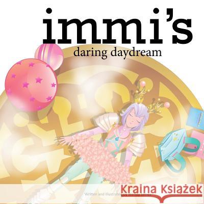 Immi's Daring Daydream Wendy James 9781545254172 Createspace Independent Publishing Platform - książka