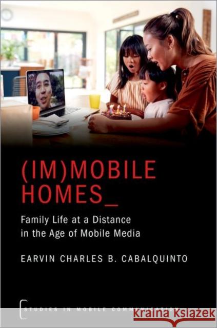 (Im)Mobile Homes: Family Life at a Distance in the Age of Mobile Media Earvin Charles B. Cabalquinto 9780197524831 Oxford University Press, USA - książka
