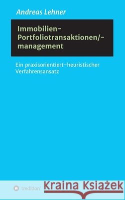 Immobilien-Portfoliotransaktionen-/ management: Ein praxisorientiert-heuristischer Verfahrensansatz Lehner, Andreas 9783347015418 tredition - książka