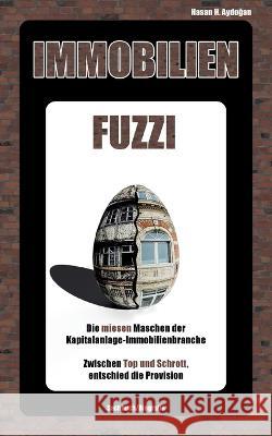 Immobilienfuzzi: Die miesen Maschen der Kapitalanlage-Immobilienbranche . Zwischen Top und Schrott, entschied die Provision Hasan H Aydogan 9783756874514 Books on Demand - książka