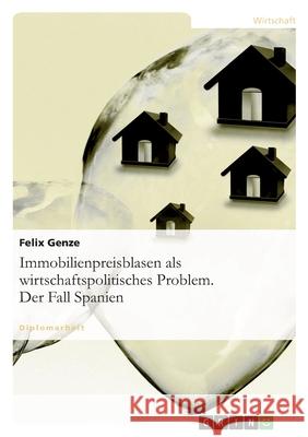 Immobilienpreisblasen als wirtschaftspolitisches Problem. Der Fall Spanien Felix Genze 9783638709835 Grin Verlag - książka