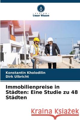 Immobilienpreise in Städten: Eine Studie zu 48 Städten Kholodilin, Konstantin, Ulbricht, Dirk 9786208882112 Verlag Unser Wissen - książka