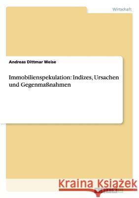 Immobilienspekulation: Indizes, Ursachen und Gegenmaßnahmen Andreas Dittmar Weise 9783656366300 Grin Publishing - książka