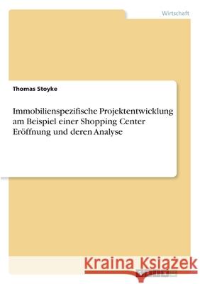 Immobilienspezifische Projektentwicklung am Beispiel einer Shopping Center Eröffnung und deren Analyse Thomas Stoyke 9783346124142 Grin Verlag - książka