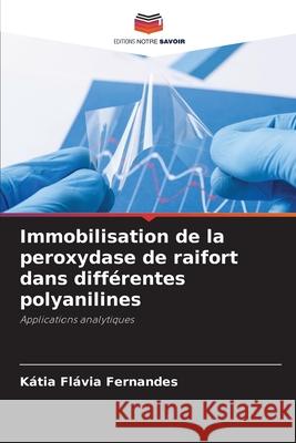 Immobilisation de la peroxydase de raifort dans diff?rentes polyanilines K?tia Fl?via Fernandes 9786209256820 Editions Notre Savoir - książka