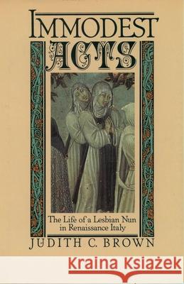 Immodest Acts: The Life of a Lesbian Nun in Renaissance Italy Brown, Judith C. 9780195042252 Oxford University Press - książka