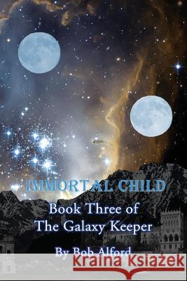 Immortal Child: Book Three of the Galaxy Keeper Bob Alford 9781540521330 Createspace Independent Publishing Platform - książka