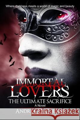 Immortal Lovers The Ultimate Sacrifice Collins, Andrea D. 9781517758455 Createspace Independent Publishing Platform - książka