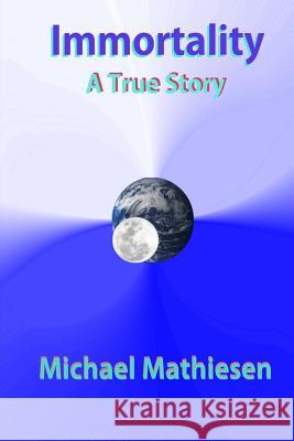 Immortality: A True Story Michael Mathiesen 9781497427778 Createspace - książka