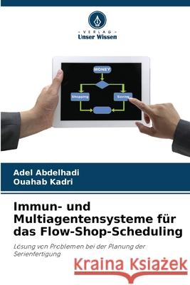 Immun- und Multiagentensysteme für das Flow-Shop-Scheduling Abdelhadi, Adel, Kadri, Ouahab 9786207831470 Verlag Unser Wissen - książka