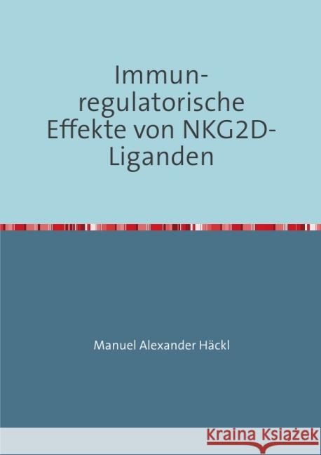 Immun-regulatorische Effekte von NKG2D-Liganden Häckl, Manuel Alexander 9783844296228 epubli - książka