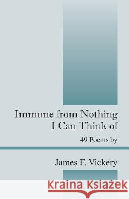 Immune from Nothing I Can Think of: 49 Poems by Vickery, James F. 9781478741374 Outskirts Press - książka