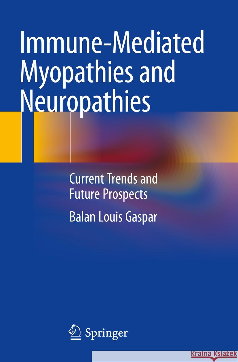 Immune-Mediated Myopathies and Neuropathies: Current Trends and Future Prospects Balan Louis Gaspar 9789811984235 Springer - książka