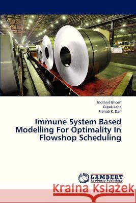 Immune System Based Modelling for Optimality in Flowshop Scheduling Ghosh Indranil, Laha Dipak, Dan Pranab K 9783659315510 LAP Lambert Academic Publishing - książka