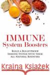 Immune System Boosters: Build a Bulletproof Immune System with these All-Natural Boosters Roth, Nora 9781507557631 Createspace