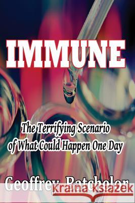 Immune: the Terrifying Scenario of What Could Happen One Day Geoffrey Batchelor 9781291876598 Lulu Press Inc - książka