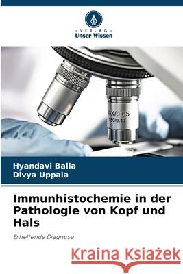 Immunhistochemie in der Pathologie von Kopf und Hals Hyandavi Balla Divya Uppala 9786207934249 Verlag Unser Wissen - książka