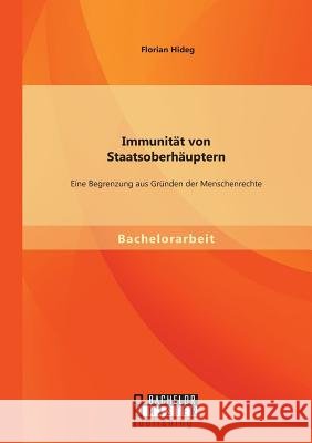 Immunität von Staatsoberhäuptern: Eine Begrenzung aus Gründen der Menschenrechte Florian Hideg 9783958203303 Bachelor + Master Publishing - książka
