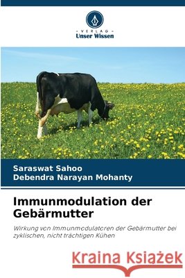 Immunmodulation der Geb?rmutter Saraswat Sahoo Debendra Narayan Mohanty 9786209920905 Verlag Unser Wissen - książka