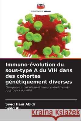 Immuno-évolution du sous-type A du VIH dans des cohortes génétiquement diverses Abidi, Syed Hani, Ali, Syed 9783330855045 Editions Notre Savoir - książka