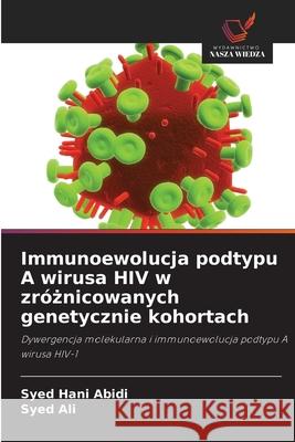 Immunoewolucja podtypu A wirusa HIV w zr?żnicowanych genetycznie kohortach Syed Hani Abidi Syed Ali 9783330854819 Wydawnictwo Nasza Wiedza - książka