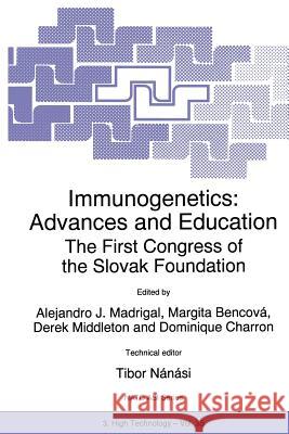 Immunogenetics: Advances and Education: The First Congress of the Slovak Foundation J.A. Madrigal, Margita Bencová, Derek Middleton, Dominique Charron, Tibor Nánási 9789401063081 Springer - książka