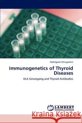 Immunogenetics of Thyroid Diseases Abdelgadir Elmugadam   9783846550434 LAP Lambert Academic Publishing AG & Co KG - książka