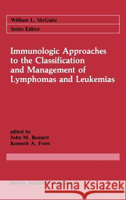 Immunologic Approaches to the Classification and Management of Lymphomas and Leukemias John M. Bennett Kenneth A. Foon John M. Bennett 9780898383553 Springer - książka