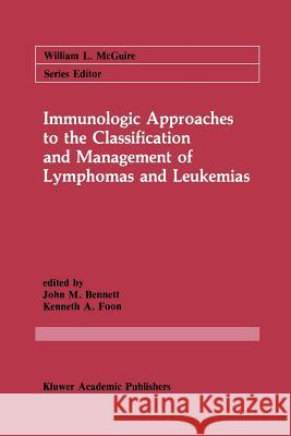 Immunologic Approaches to the Classification and Management of Lymphomas and Leukemias John M. Bennett Kenneth A. Foon 9781461289654 Springer - książka