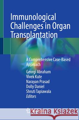 Immunological Challenges in Organ Transplantation: A Comprehensive Case-Based Approach Georgi Abraham Narayan Prasad Dolly Daniel 9789819515325 Springer - książka