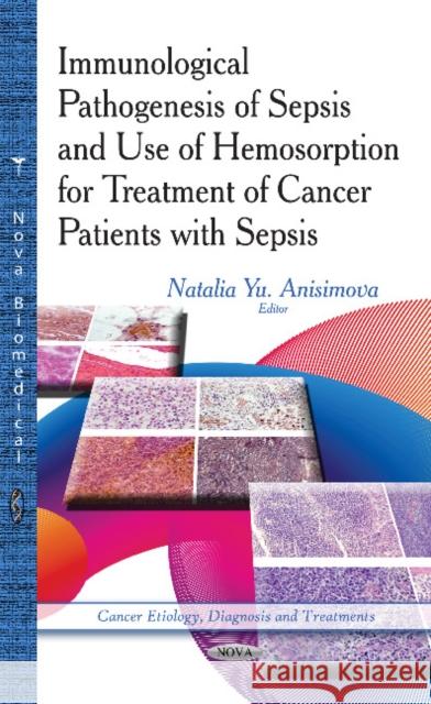 Immunological Pathogenesis of Sepsis & Use of Hemosorption for Treatment of Cancer Patients with Sepsis Natalia Yu Anisimova, N N Blokhin, RCRC, RAMS 9781629486741 Nova Science Publishers Inc - książka
