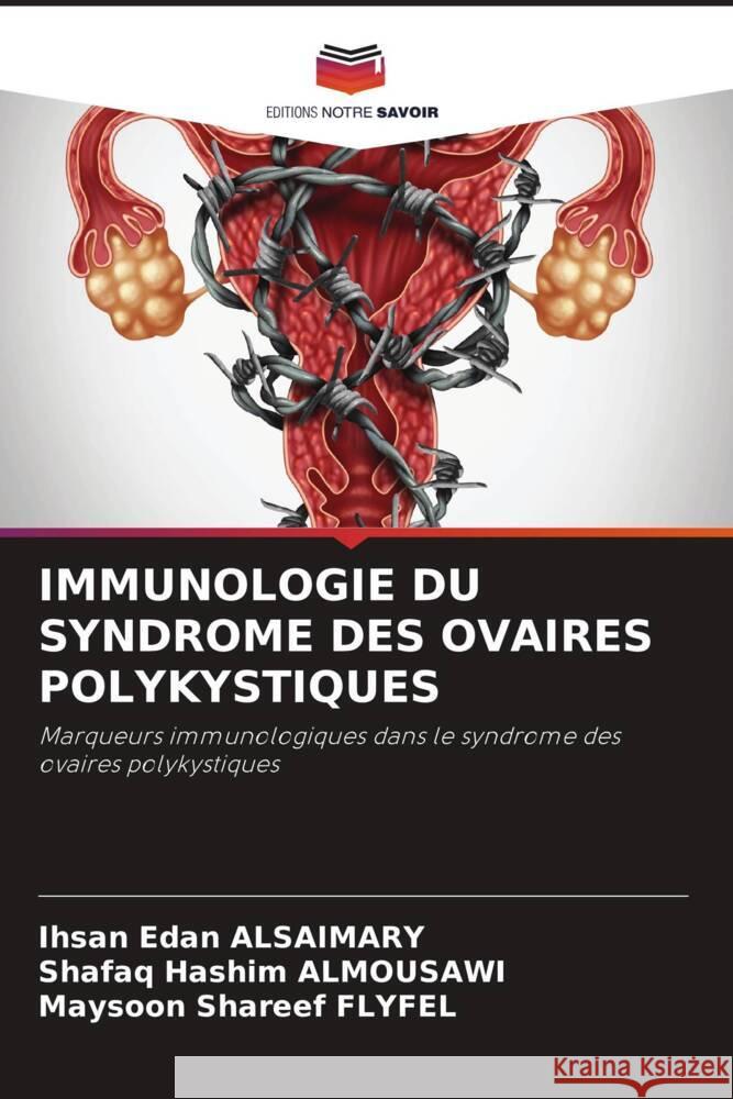 IMMUNOLOGIE DU SYNDROME DES OVAIRES POLYKYSTIQUES Alsaimary, Ihsan Edan, ALMOUSAWI, Shafaq Hashim, FLYFEL, Maysoon Shareef 9786204525433 Editions Notre Savoir - książka