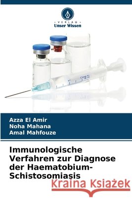 Immunologische Verfahren zur Diagnose der Haematobium-Schistosomiasis El Amir, Azza, Mahana, Noha, Mahfouze, Amal 9786209957741 Verlag Unser Wissen - książka