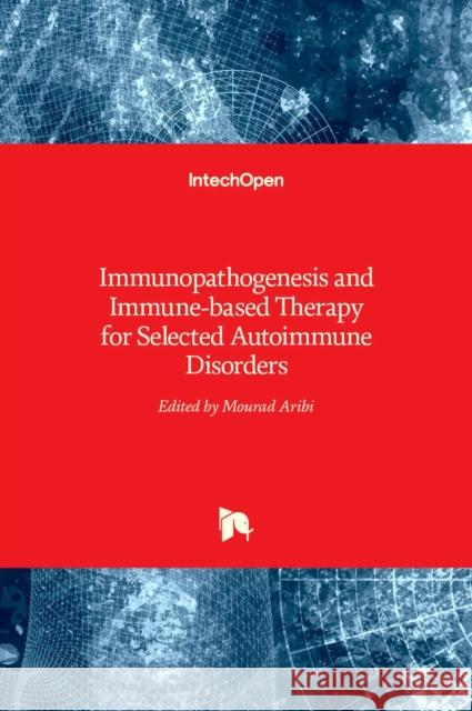 Immunopathogenesis and Immune-based Therapy for Selected Autoimmune Disorders Mourad Aribi 9789535130215 Intechopen - książka