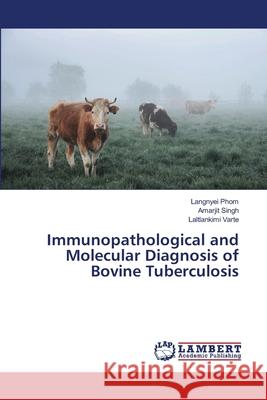 Immunopathological and Molecular Diagnosis of Bovine Tuberculosis Phom, Langnyei; Singh, Amarjit; Varte, Laltlankimi 9786139858699 LAP Lambert Academic Publishing - książka