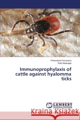 Immunoprophylaxis of cattle against hyalomma ticks Gurusamy Ponnudurai                      Natarajan Rani 9783659523076 LAP Lambert Academic Publishing - książka