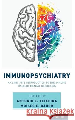 Immunopsychiatry: A Clinician's Introduction to the Immune Basis of Mental Disorders Antonio L. Teixeira Moises E. Bauer 9780190884468 Oxford University Press, USA - książka