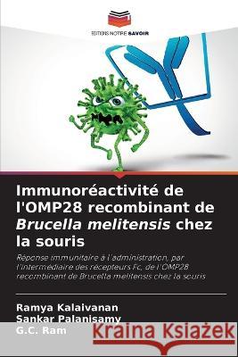 Immunor?activit? de l\'OMP28 recombinant de Brucella melitensis chez la souris Ramya Kalaivanan Sankar Palanisamy G. C. Ram 9786205653531 Editions Notre Savoir - książka