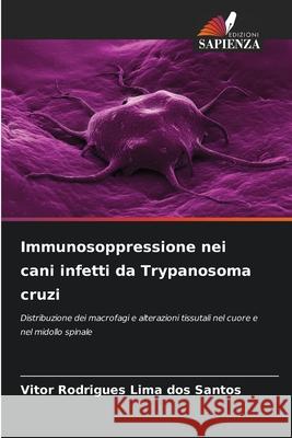 Immunosoppressione nei cani infetti da Trypanosoma cruzi Rodrigues Lima dos Santos, Vitor 9786207645398 Edizioni Sapienza - książka