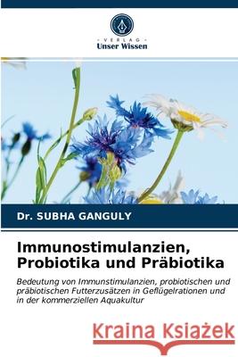Immunostimulanzien, Probiotika und Präbiotika Dr Ganguly 9786203125009 Verlag Unser Wissen - książka