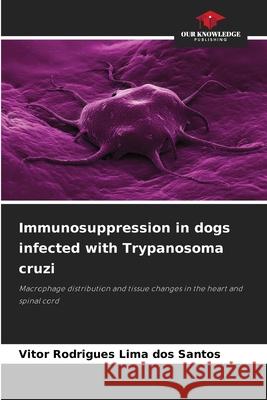 Immunosuppression in dogs infected with Trypanosoma cruzi Rodrigues Lima dos Santos, Vitor 9786207645367 Our Knowledge Publishing - książka