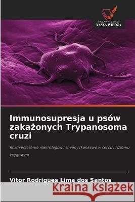 Immunosupresja u psów zakazonych Trypanosoma cruzi Rodrigues Lima dos Santos, Vitor 9786207645404 Wydawnictwo Nasza Wiedza - książka