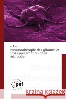 Immunothérapie Des Gliomes Et Cross-Présentation de la Microglie Jarry-U 9783841635907 Presses Academiques Francophones - książka