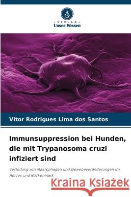 Immunsuppression bei Hunden, die mit Trypanosoma cruzi infiziert sind Rodrigues Lima dos Santos, Vitor 9786207645350 Verlag Unser Wissen - książka