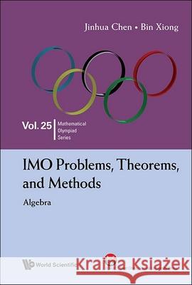 Imo Problems, Theorems, and Methods: Algebra Jinhua Chen Bin Xiong 9789819806881 World Scientific Publishing Company - książka