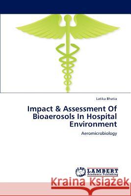 Impact & Assessment Of Bioaerosols In Hospital Environment Bhatia, Latika 9783848490974 LAP Lambert Academic Publishing - książka
