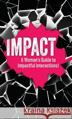 Impact: A Woman's Guide to Impactful Interactions! Petra Weiser   9781734403862 Petra Weiser LLC - książka